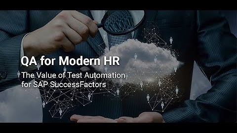 Modernize HR in the Cloud - The Value of Test Automation for SAP Success Factors