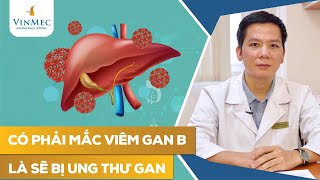 Có phải cứ mắc viêm gan B là sẽ bị ung thư gan?