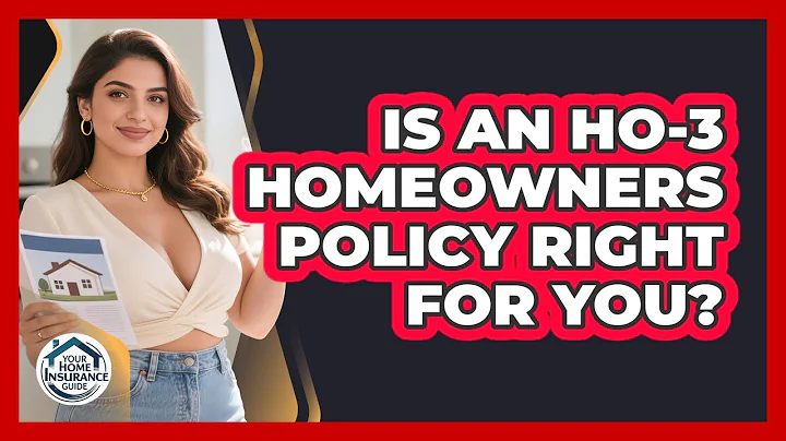 Is An HO-3 Homeowners Policy Right For You? - Your Home Insurance Guide