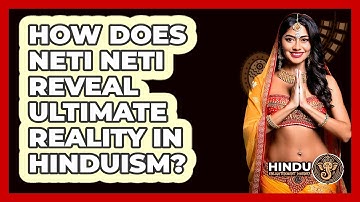 How Does Neti Neti Reveal Ultimate Reality In Hinduism? - Hindu Enlightenment Journey