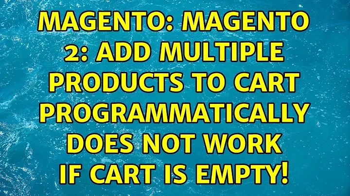 Magento: Magento 2: Add multiple products to cart programmatically does not work if cart is empty!