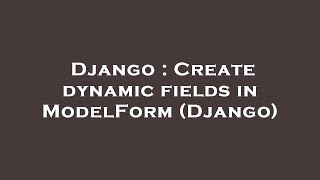 Django : Create dynamic fields in ModelForm (Django)