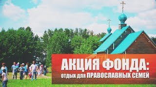 АКЦИЯ ФОНДА: ОТДЫХ ДЛЯ ПРАВОСЛАВНЫХ СЕМЕЙ