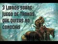 3 LIBROS SOBRE JUEGO DE TRONOS QUE QUIZAS NO CONOCIAS