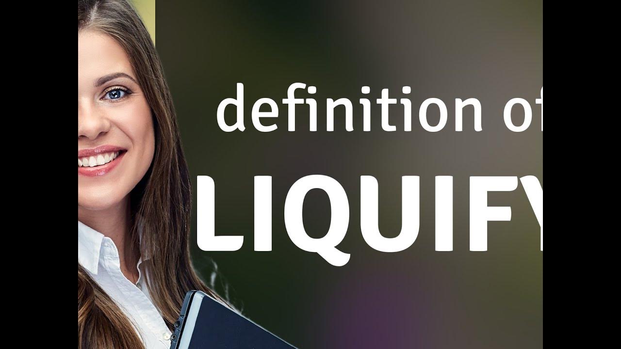Liquify — what is LIQUIFY definition YouTube