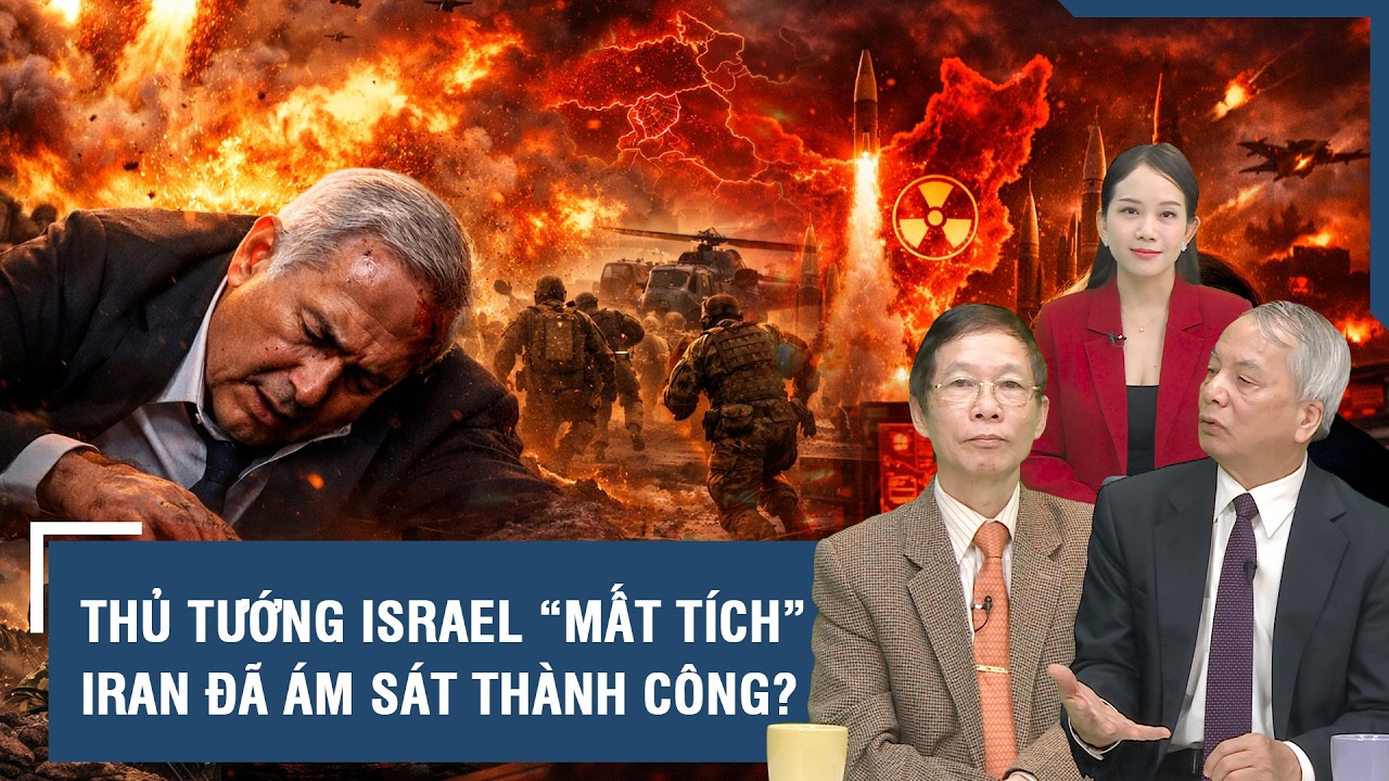Chuyên gia: Thủ tướng Israel “mất tích” giữa lan đạn, Iran nói đã ám sát thành công?