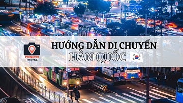 Hướng dẫn từ a đến z cách di chuyển khi du lịch tự túc Hàn Quốc