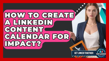 How To Create A LinkedIn Content Calendar For Impact? - Get Linked Together