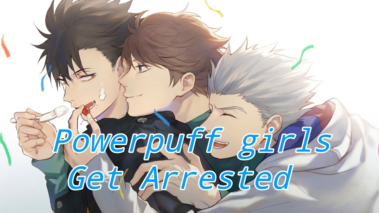 Powerpuff Girls get Arrested | Haikyuu texts ~ BokuroKawa Skript Prank (Part 2)