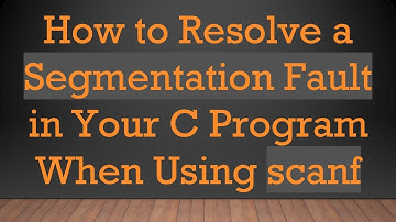 How to Resolve a Segmentation Fault in Your C Program When Using scanf