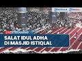LIVE Eid Al Adha Prayer 1447 H At Istiqlal Mosque Jakarta Attended By Several State Officials 