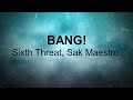 Sixth Threat Sak Maestro   BANG Lyric Video