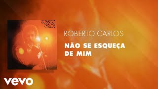 Video thumbnail of "Roberto Carlos - Não Se Esqueça De Mim (Áudio Oficial)"