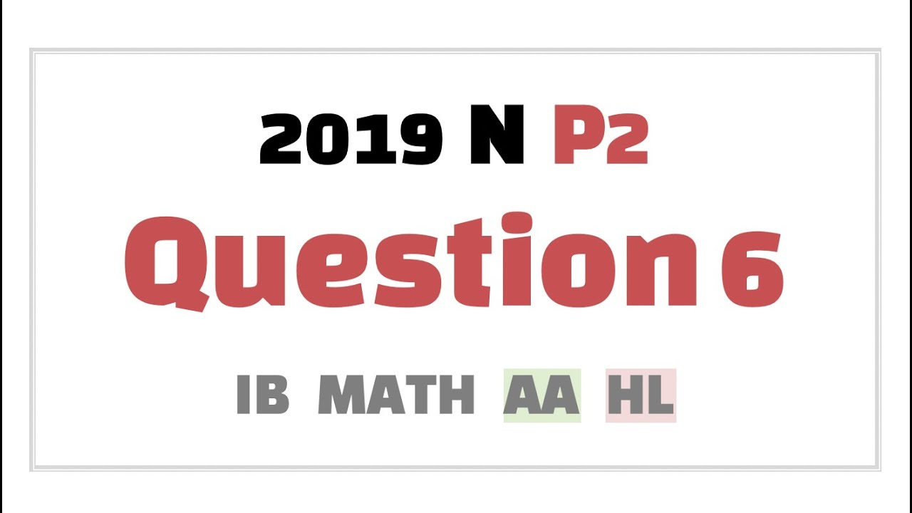 [IB MATH AA HL] [2019/NOV/P2/Q6]