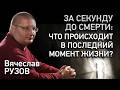 За секунду до смерти: что происходит в последний момент жизни? Интервью с Вячеславом Рузовым