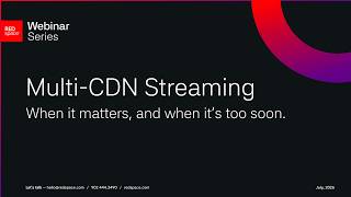Multi-CDN Streaming: When it matters, and when it's too soon - REDspace Webinar Series #4