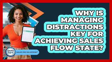 Why Is Managing Distractions Key For Achieving Sales Flow State? - Sales Pro Blueprint