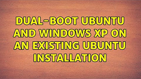 Dual-boot Ubuntu and Windows XP on an existing Ubuntu installation