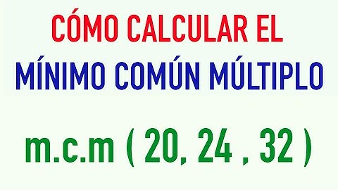 Cómo calcular el mínimo común múltiplo m.c.m. de los números 20, 24 y 32
