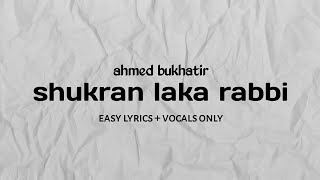 nasheed shukran laka rabbi - ahmed bukhatir (easy lyrics   vocals only)