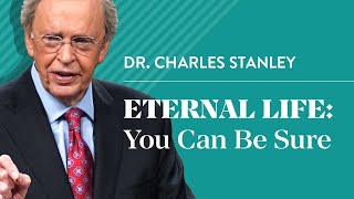 Eternal Life: You Can Be Sure - Dr. Charles Stanley