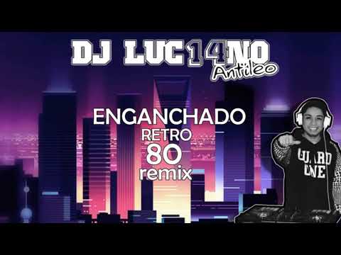 DJ Luc14no Antileo - ENGANCHADO RETRO 80 REMIX