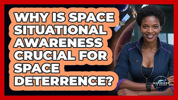 Why Is Space Situational Awareness Crucial For Space Deterrence? - Warriors In Space