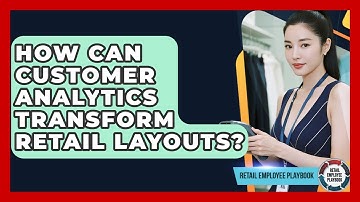 How Can Customer Analytics Transform Retail Layouts? - Retail Employee Playbook