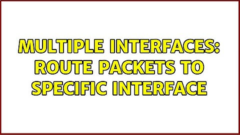 Multiple interfaces: route packets to specific interface