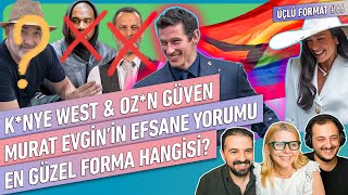 K*nye West & Oz*n Güven, Murat Evgin'in Efsanevi Yorumu, En Güzel Forma Hangisi | Üçlü Format #66
