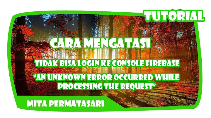 Cara Mengatasi Error Login Console Firebase An unknown error occurred while processing the request