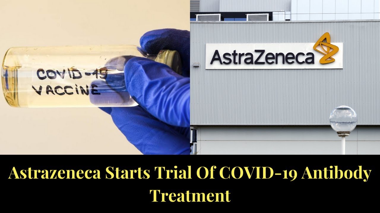 Astrazeneca Starts Trial Of COVID-19 Antibody Treatment