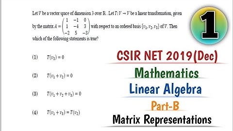 CSIR NET Mathematics 2019 December part B Linear Algebra Complete Solution, Matrix Representation