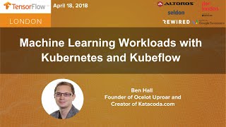 TensorFlow London: Ben Hall 'Machine Learning Workloads with Kubernetes and Kubeflow'