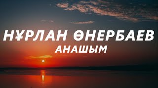 Нұрлан Өнербаев - Анашым (текст,караоке) Анасы бар адамдар Ешқашан қартаймайды