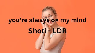 you're always on my mind sped up  Shoti  - LDR (Lyrics)