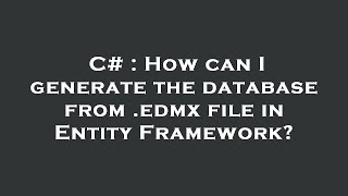 C# : How can I generate the database from .edmx file in Entity Framework?