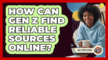 How Can Gen Z Find Reliable Sources Online? - Gen Z Unfiltered