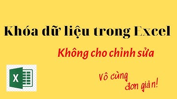 Cách khóa dữ liệu trong Excel không cho chỉnh sửa | Thủ thuật Excel bạn cần biết