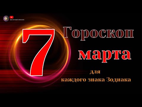 7 Марта 2024 года - Гороскоп Для всех знаков зодиака