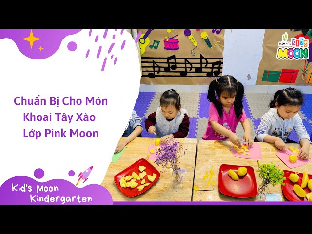 CHUẨN BỊ CHO MÓN KHOAI TÂY XÀO CÙNG CÁC BẠN NHỎ LỚP PINK MOON | Trường Mầm Non Kid's Moon