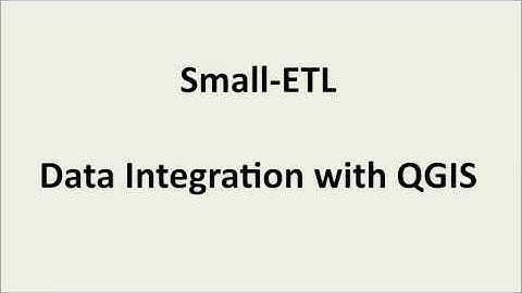 Small-ETL Data Integration with QGIS Tutorial