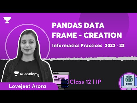 Class 12 | Pandas Data Frame - Creation | Informatics Practices | 2022 - 23 | Lovejeet Arora