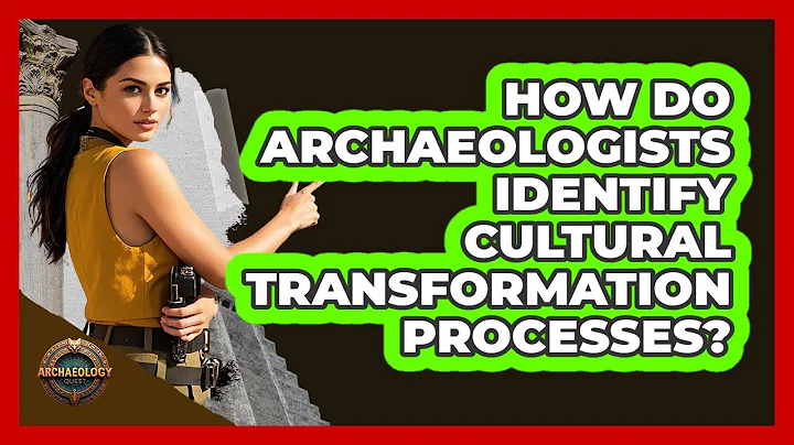 How Do Archaeologists Identify Cultural Transformation Processes?