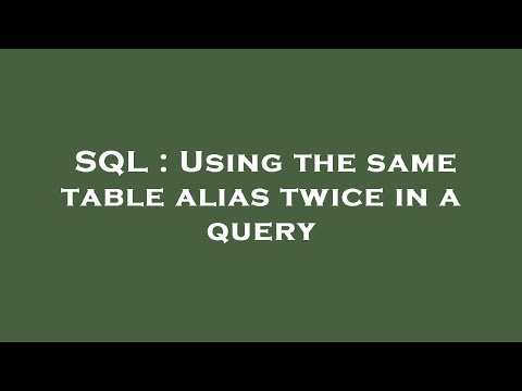SQL : Using the same table alias twice in a query
