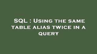 SQL : Using the same table alias twice in a query