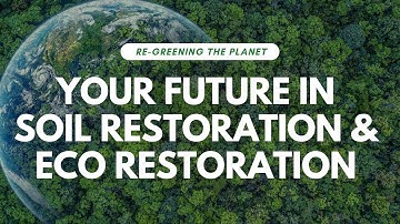 Your Future in Soil Regeneration and Ecological Restoration | Re-greening the Planet Part 4