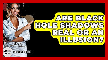 Are Black Hole Shadows Real Or An Illusion? - Physics Frontier