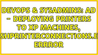 DevOps & SysAdmins: AD - deploying printers to XP machines, pushprinterconnections.exe errror Wealth