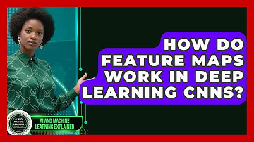 How Do Feature Maps Work In Deep Learning CNNs? - AI and Machine Learning Explained
